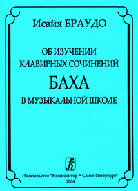 Купить Браудо И. Об изучении клавирных сочинений Баха в музыкальной школе, издательство «Композитор» 978-5-7379-0249-0 по лучшей цене